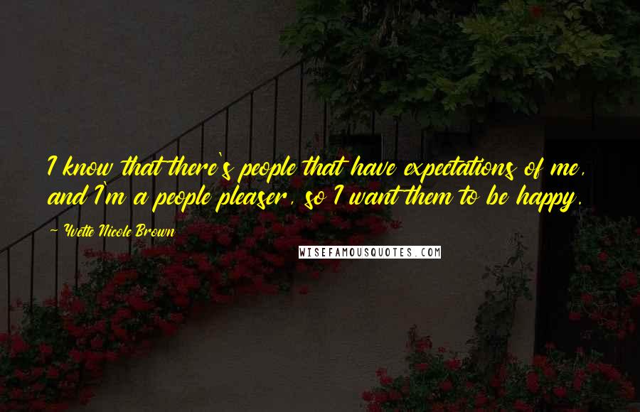 Yvette Nicole Brown Quotes: I know that there's people that have expectations of me, and I'm a people pleaser, so I want them to be happy.