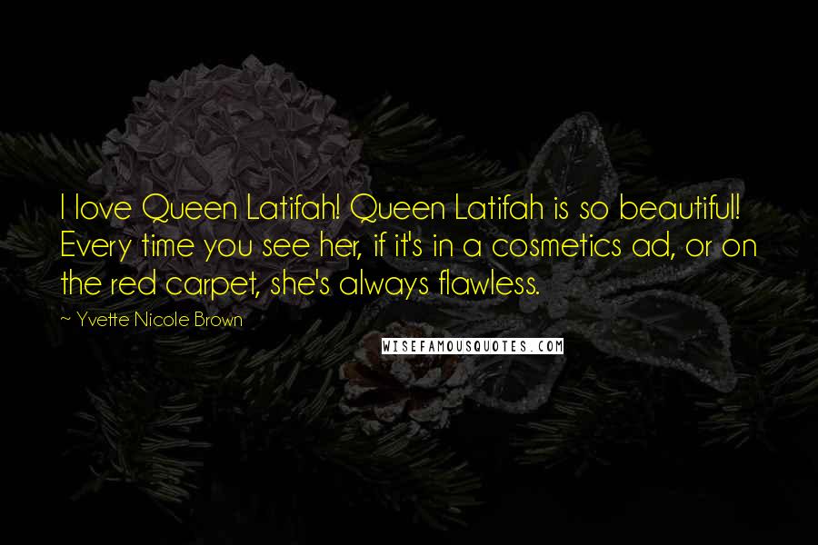 Yvette Nicole Brown Quotes: I love Queen Latifah! Queen Latifah is so beautiful! Every time you see her, if it's in a cosmetics ad, or on the red carpet, she's always flawless.