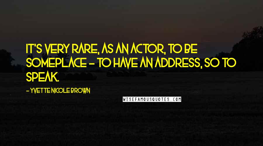 Yvette Nicole Brown Quotes: It's very rare, as an actor, to be someplace - to have an address, so to speak.
