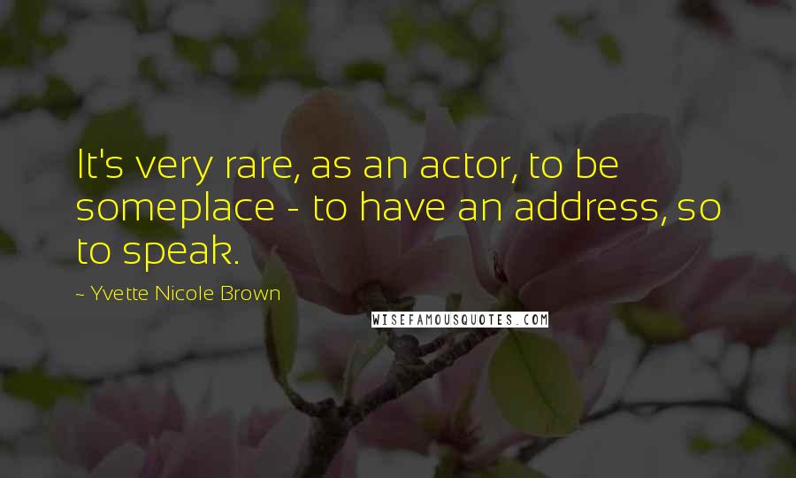 Yvette Nicole Brown Quotes: It's very rare, as an actor, to be someplace - to have an address, so to speak.