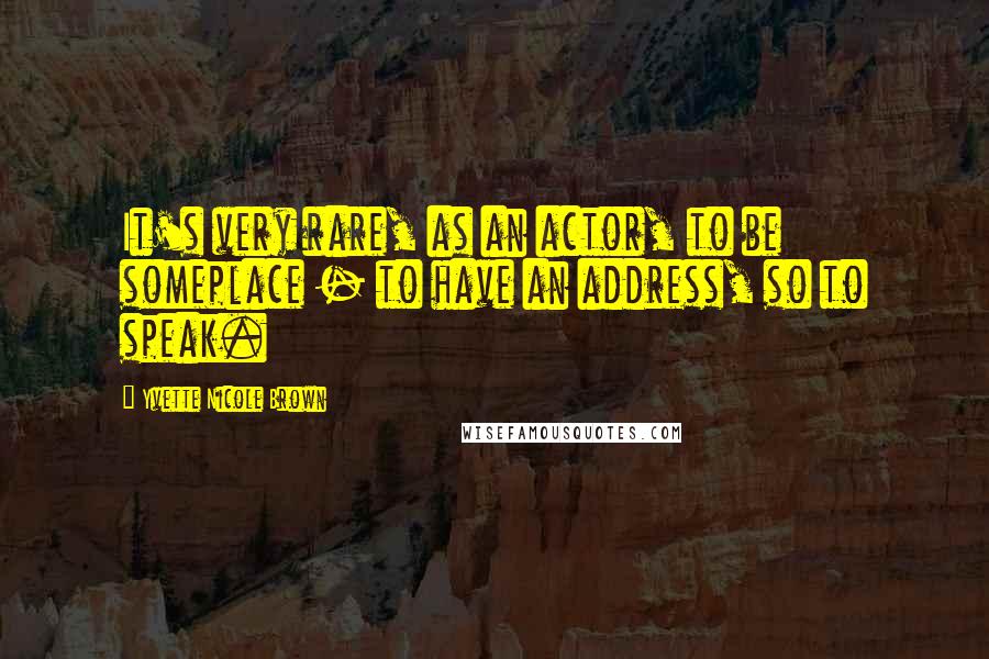 Yvette Nicole Brown Quotes: It's very rare, as an actor, to be someplace - to have an address, so to speak.