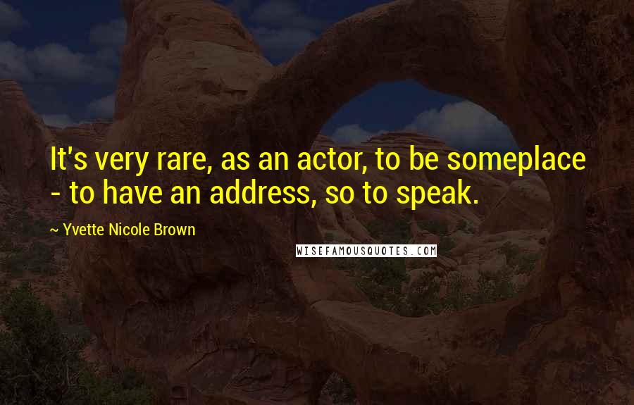 Yvette Nicole Brown Quotes: It's very rare, as an actor, to be someplace - to have an address, so to speak.