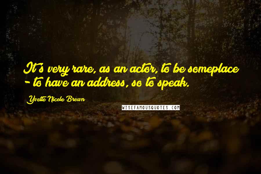 Yvette Nicole Brown Quotes: It's very rare, as an actor, to be someplace - to have an address, so to speak.