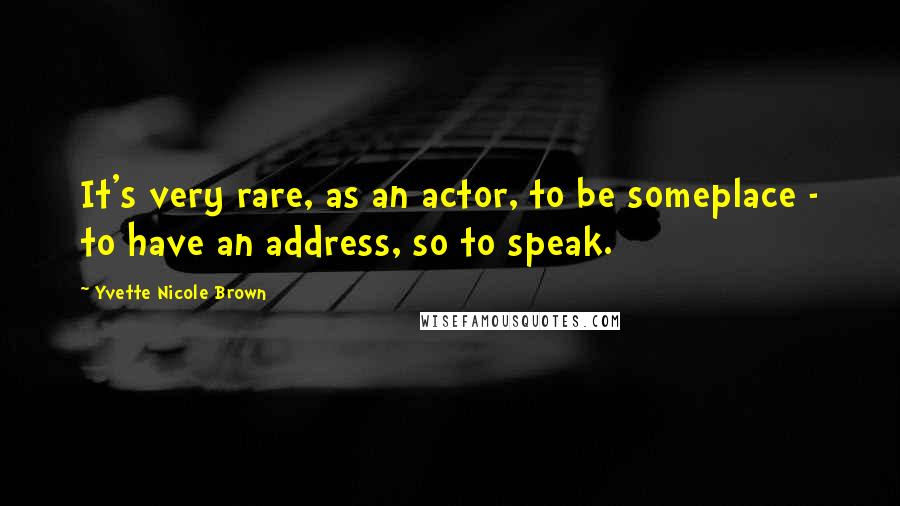 Yvette Nicole Brown Quotes: It's very rare, as an actor, to be someplace - to have an address, so to speak.