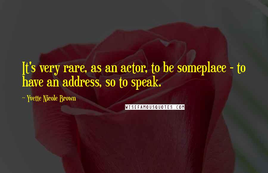 Yvette Nicole Brown Quotes: It's very rare, as an actor, to be someplace - to have an address, so to speak.