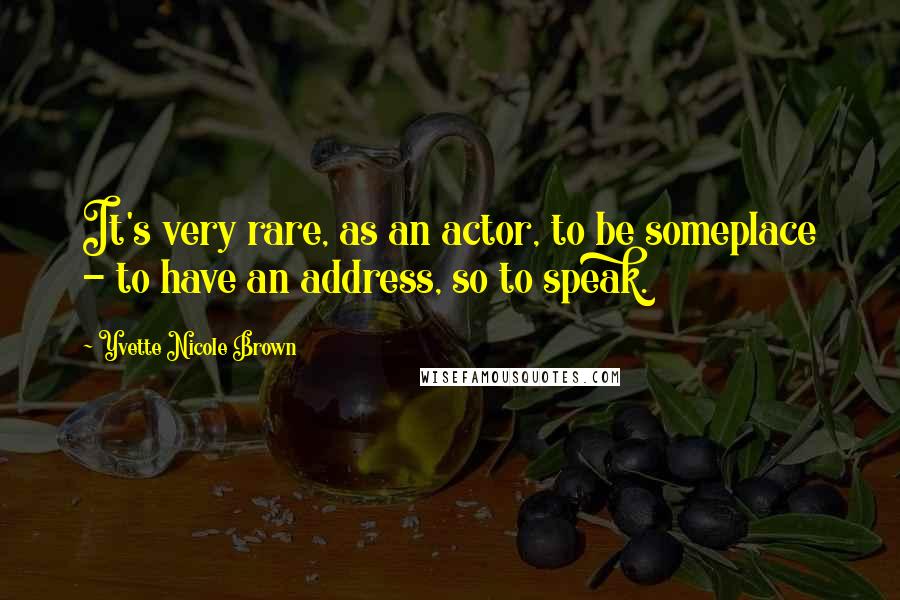 Yvette Nicole Brown Quotes: It's very rare, as an actor, to be someplace - to have an address, so to speak.