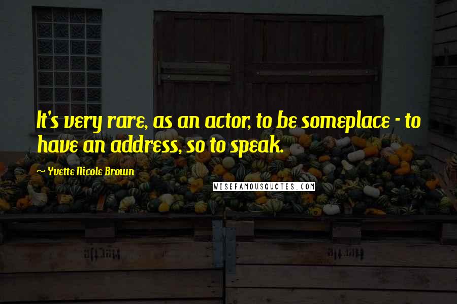 Yvette Nicole Brown Quotes: It's very rare, as an actor, to be someplace - to have an address, so to speak.