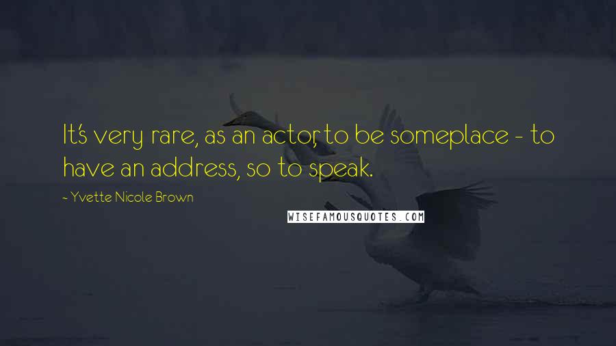 Yvette Nicole Brown Quotes: It's very rare, as an actor, to be someplace - to have an address, so to speak.