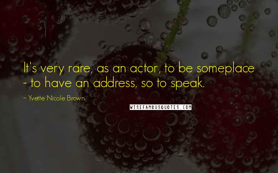 Yvette Nicole Brown Quotes: It's very rare, as an actor, to be someplace - to have an address, so to speak.