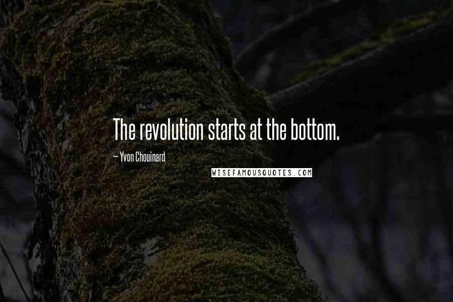 Yvon Chouinard Quotes: The revolution starts at the bottom.