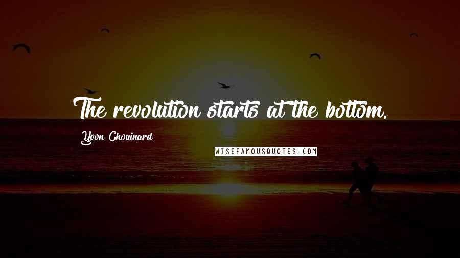 Yvon Chouinard Quotes: The revolution starts at the bottom.