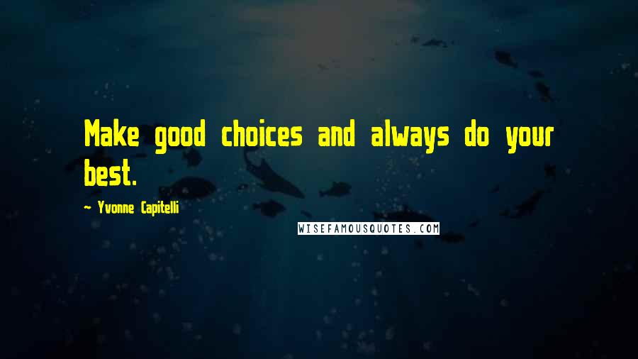 Yvonne Capitelli Quotes: Make good choices and always do your best.