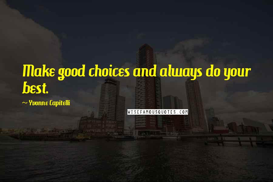 Yvonne Capitelli Quotes: Make good choices and always do your best.