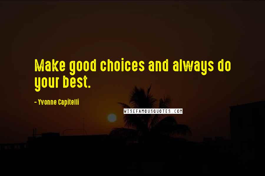 Yvonne Capitelli Quotes: Make good choices and always do your best.