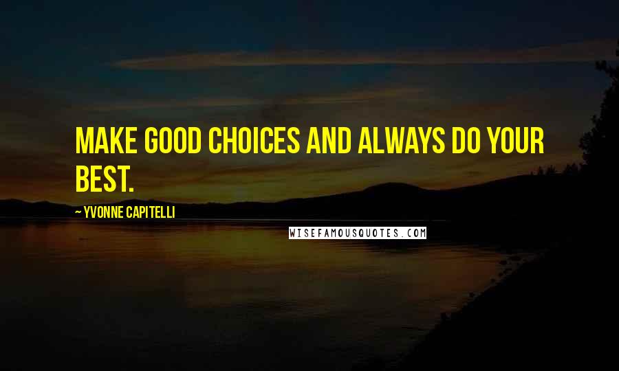 Yvonne Capitelli Quotes: Make good choices and always do your best.