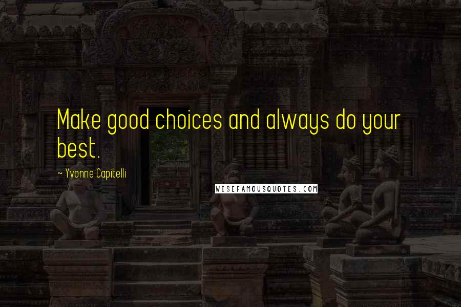 Yvonne Capitelli Quotes: Make good choices and always do your best.