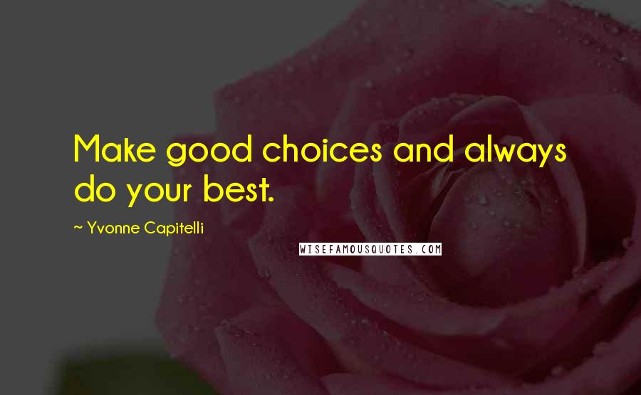 Yvonne Capitelli Quotes: Make good choices and always do your best.