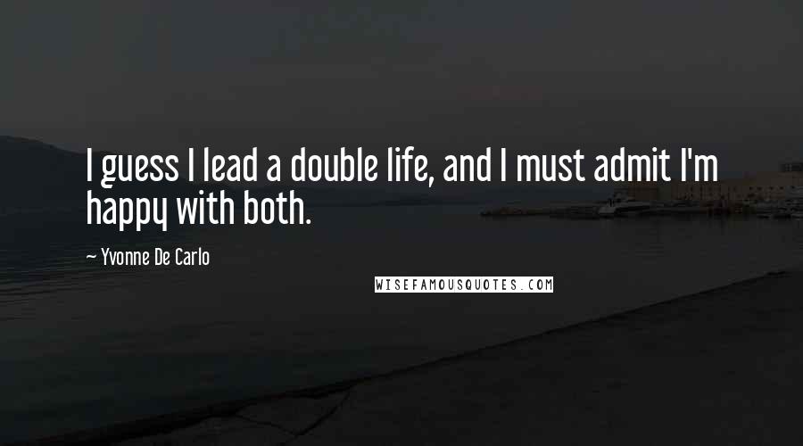 Yvonne De Carlo Quotes: I guess I lead a double life, and I must admit I'm happy with both.