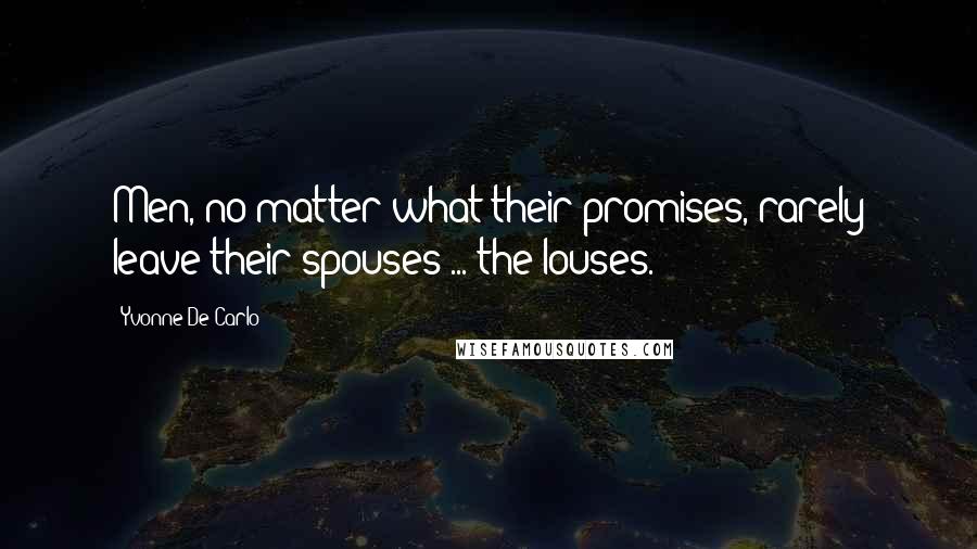 Yvonne De Carlo Quotes: Men, no matter what their promises, rarely leave their spouses ... the louses.