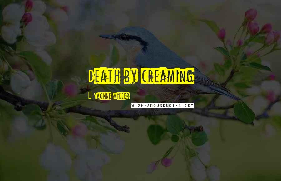 Yvonne Miller Quotes: Death by creaming