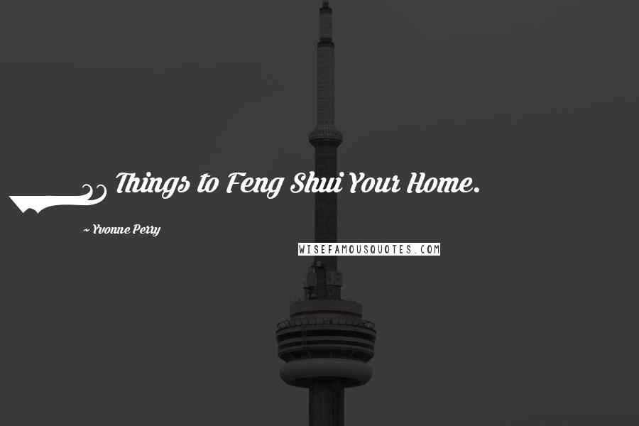 Yvonne Perry Quotes: 27 Things to Feng Shui Your Home.
