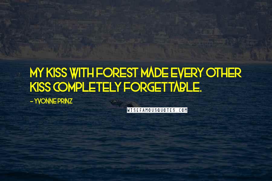 Yvonne Prinz Quotes: My kiss with Forest made every other kiss completely forgettable.