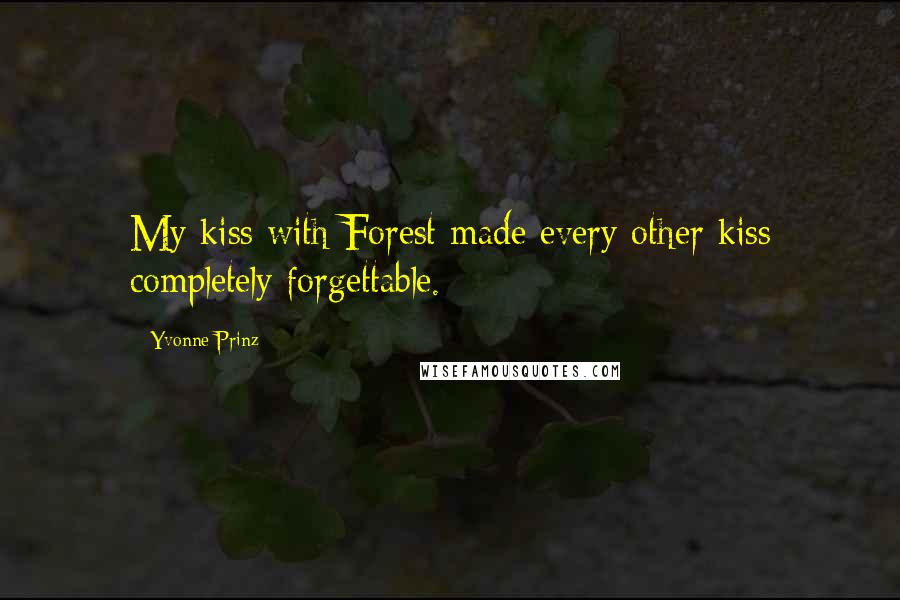 Yvonne Prinz Quotes: My kiss with Forest made every other kiss completely forgettable.