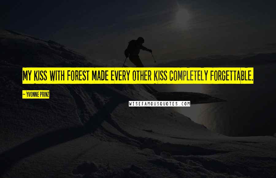 Yvonne Prinz Quotes: My kiss with Forest made every other kiss completely forgettable.