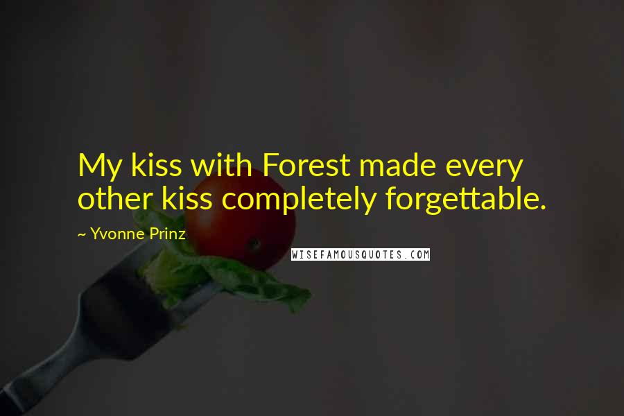Yvonne Prinz Quotes: My kiss with Forest made every other kiss completely forgettable.