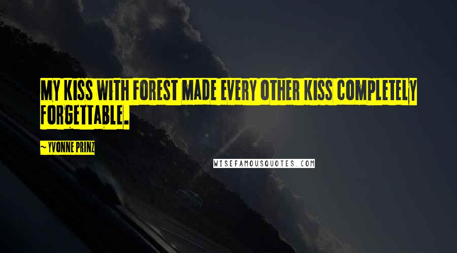 Yvonne Prinz Quotes: My kiss with Forest made every other kiss completely forgettable.