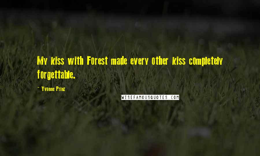 Yvonne Prinz Quotes: My kiss with Forest made every other kiss completely forgettable.