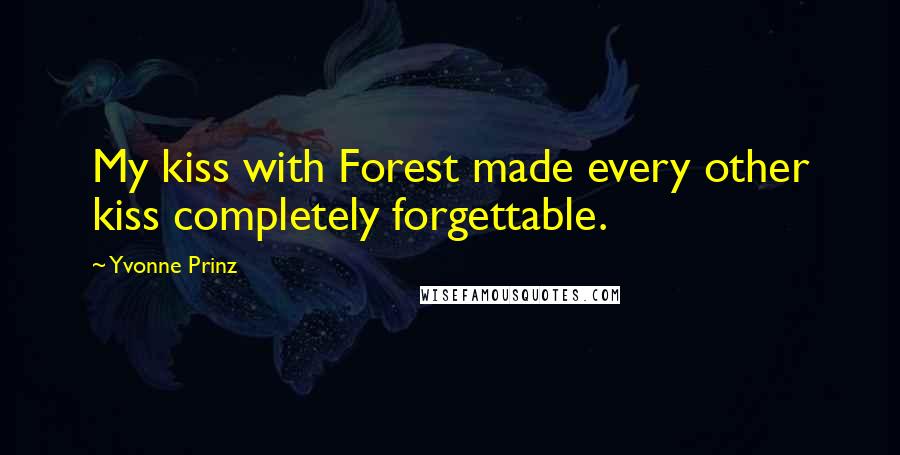 Yvonne Prinz Quotes: My kiss with Forest made every other kiss completely forgettable.