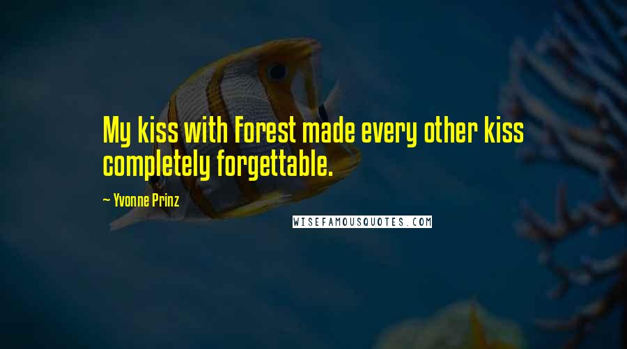 Yvonne Prinz Quotes: My kiss with Forest made every other kiss completely forgettable.