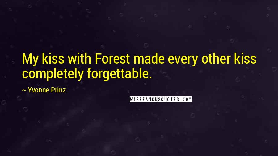 Yvonne Prinz Quotes: My kiss with Forest made every other kiss completely forgettable.