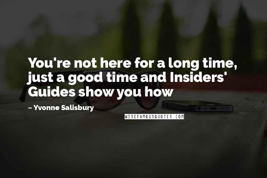 Yvonne Salisbury Quotes: You're not here for a long time, just a good time and Insiders' Guides show you how