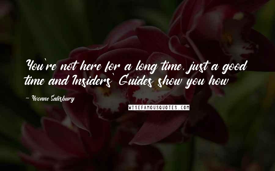 Yvonne Salisbury Quotes: You're not here for a long time, just a good time and Insiders' Guides show you how