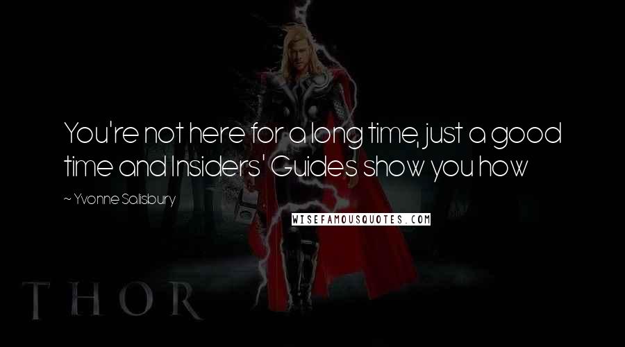 Yvonne Salisbury Quotes: You're not here for a long time, just a good time and Insiders' Guides show you how