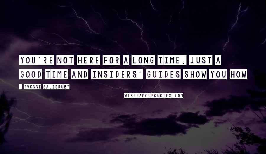 Yvonne Salisbury Quotes: You're not here for a long time, just a good time and Insiders' Guides show you how