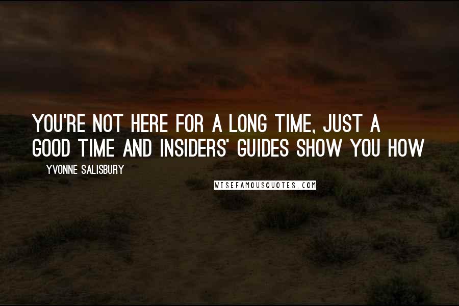 Yvonne Salisbury Quotes: You're not here for a long time, just a good time and Insiders' Guides show you how