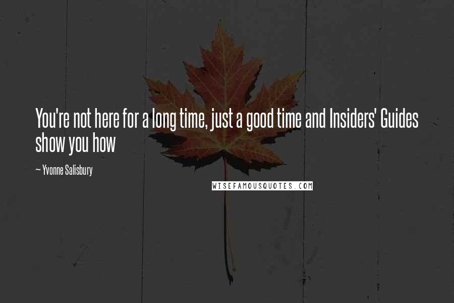 Yvonne Salisbury Quotes: You're not here for a long time, just a good time and Insiders' Guides show you how