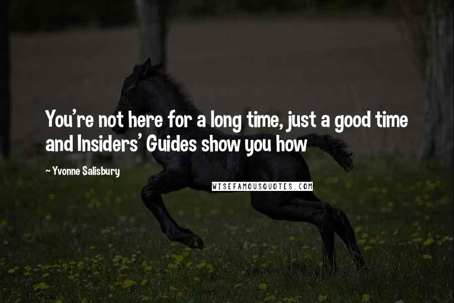 Yvonne Salisbury Quotes: You're not here for a long time, just a good time and Insiders' Guides show you how