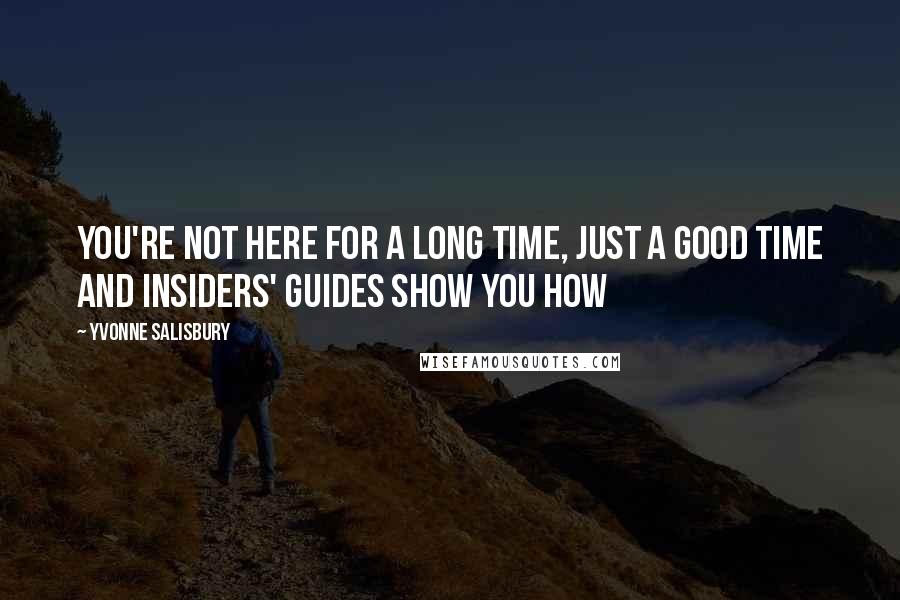 Yvonne Salisbury Quotes: You're not here for a long time, just a good time and Insiders' Guides show you how