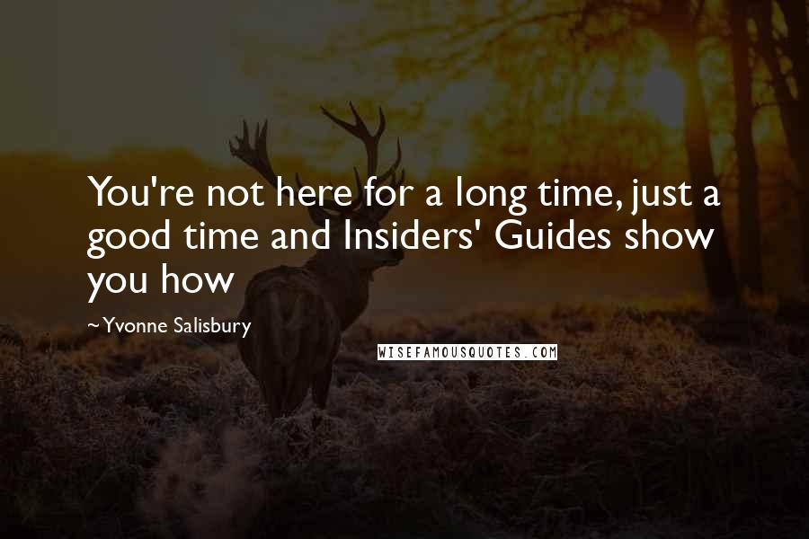 Yvonne Salisbury Quotes: You're not here for a long time, just a good time and Insiders' Guides show you how