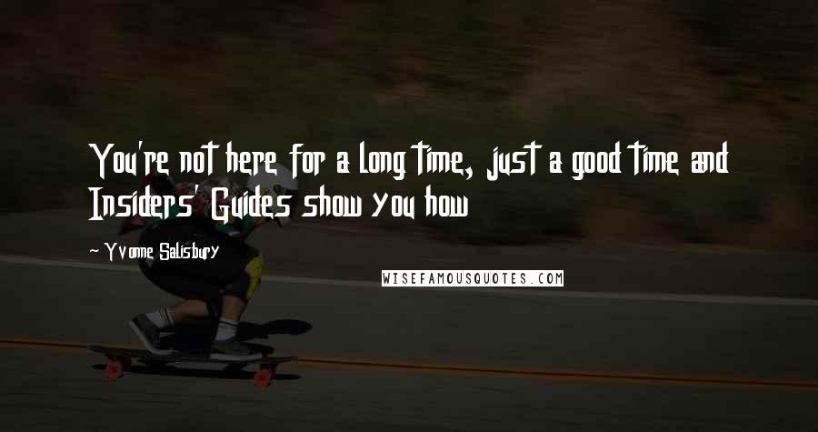 Yvonne Salisbury Quotes: You're not here for a long time, just a good time and Insiders' Guides show you how