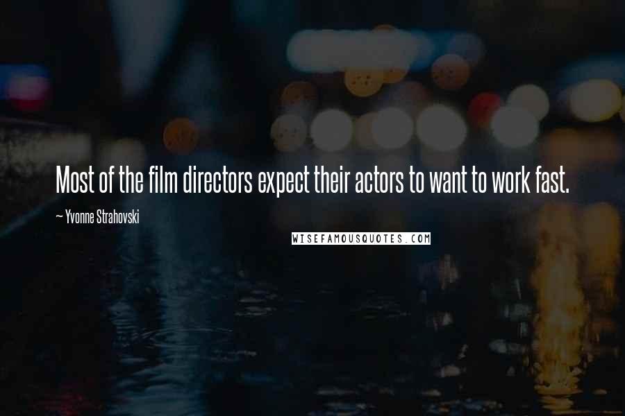 Yvonne Strahovski Quotes: Most of the film directors expect their actors to want to work fast.