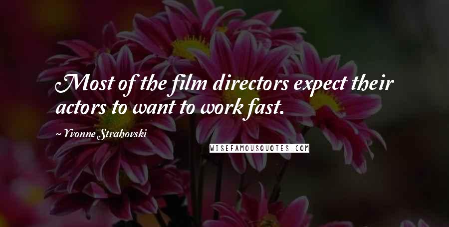 Yvonne Strahovski Quotes: Most of the film directors expect their actors to want to work fast.