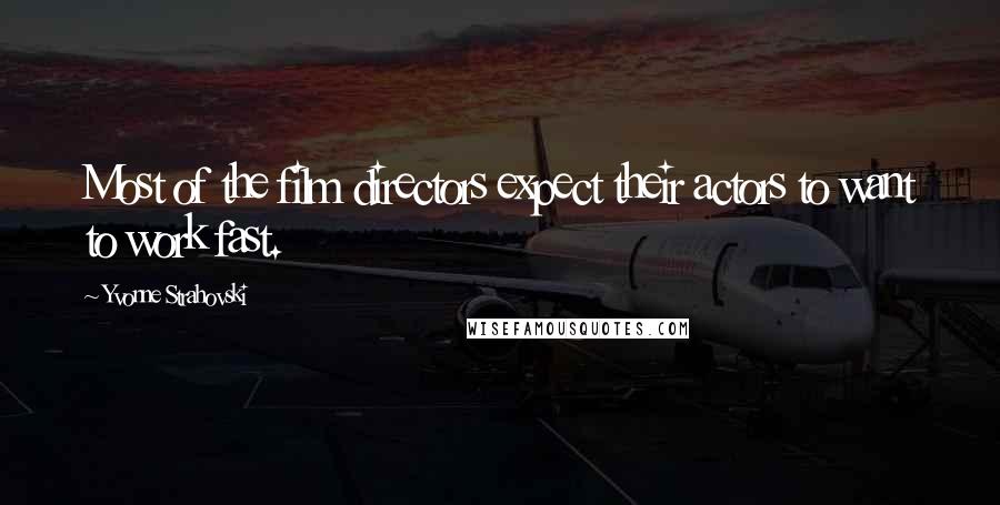 Yvonne Strahovski Quotes: Most of the film directors expect their actors to want to work fast.