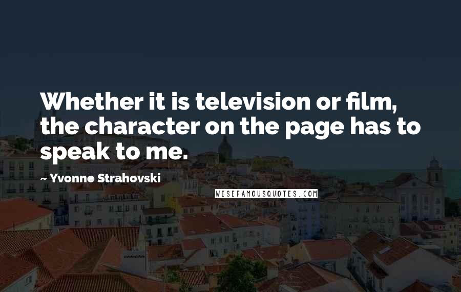 Yvonne Strahovski Quotes: Whether it is television or film, the character on the page has to speak to me.