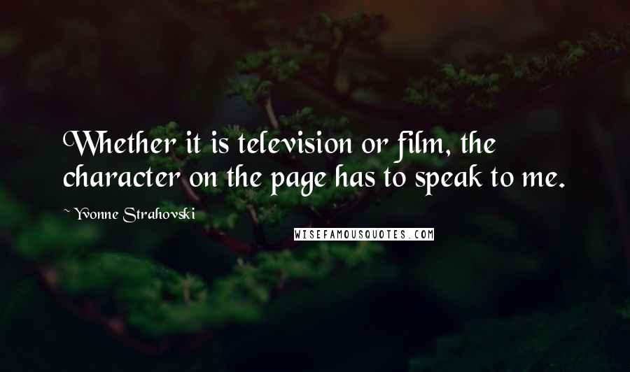 Yvonne Strahovski Quotes: Whether it is television or film, the character on the page has to speak to me.