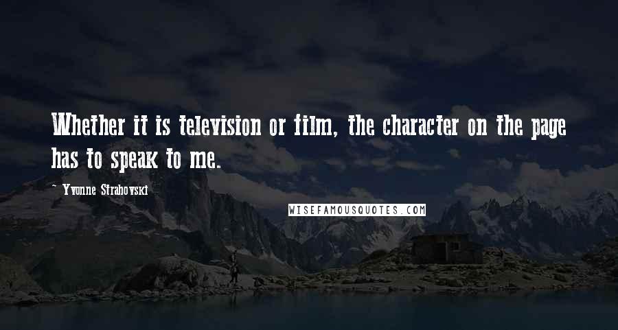 Yvonne Strahovski Quotes: Whether it is television or film, the character on the page has to speak to me.